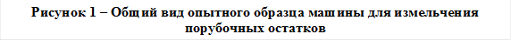 Рисунок 1 – Общий вид опытного образца машины для измельчения порубочных остатков