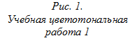 Рис. 1.
Учебная цветотональная работа 1